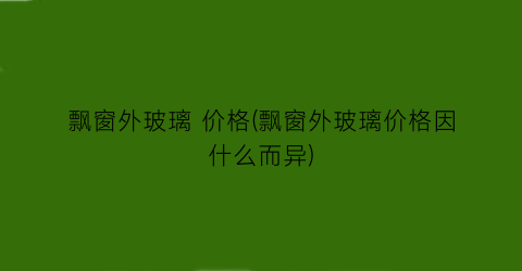 飘窗外玻璃 价格(飘窗外玻璃价格因什么而异)
